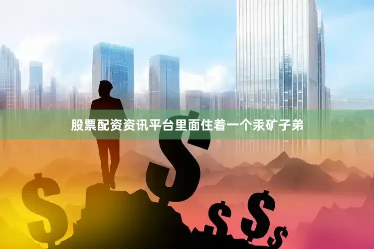 股票配资资讯平台里面住着一个汞矿子弟