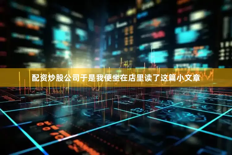 配资炒股公司于是我便坐在店里读了这篇小文章