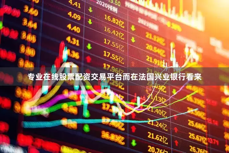 专业在线股票配资交易平台而在法国兴业银行看来