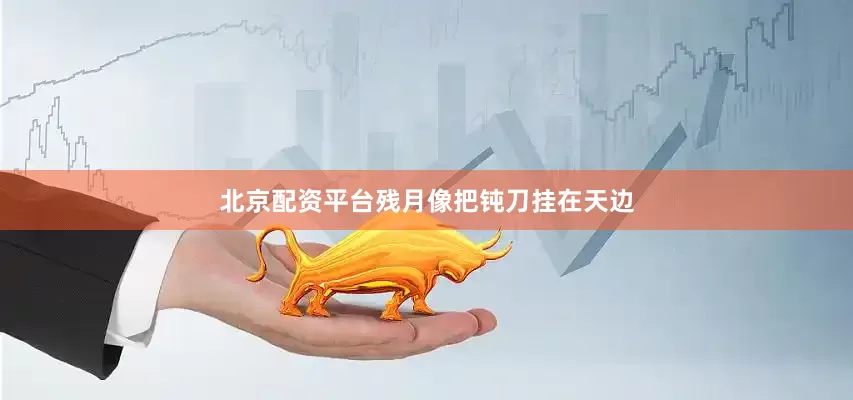 北京配资平台残月像把钝刀挂在天边