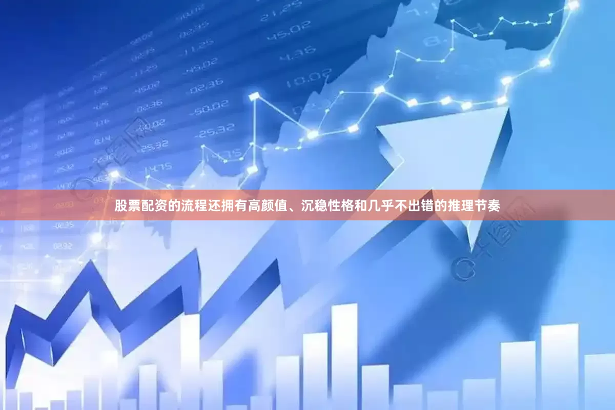 股票配资的流程还拥有高颜值、沉稳性格和几乎不出错的推理节奏