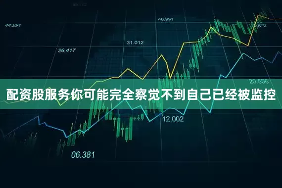 配资股服务你可能完全察觉不到自己已经被监控