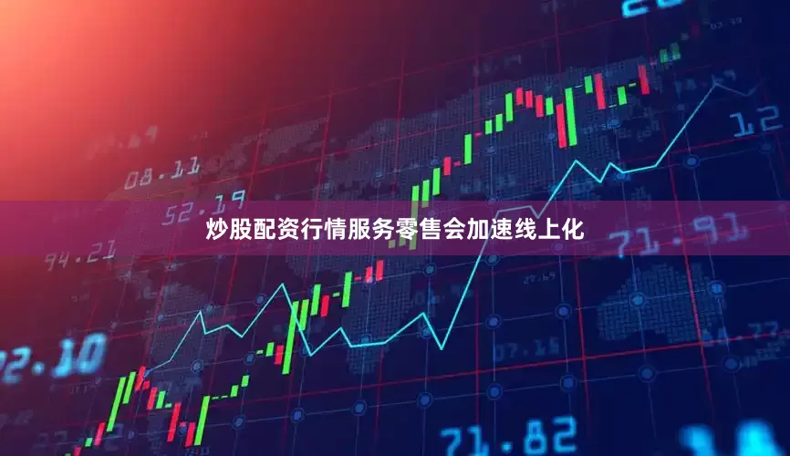 炒股配资行情服务零售会加速线上化