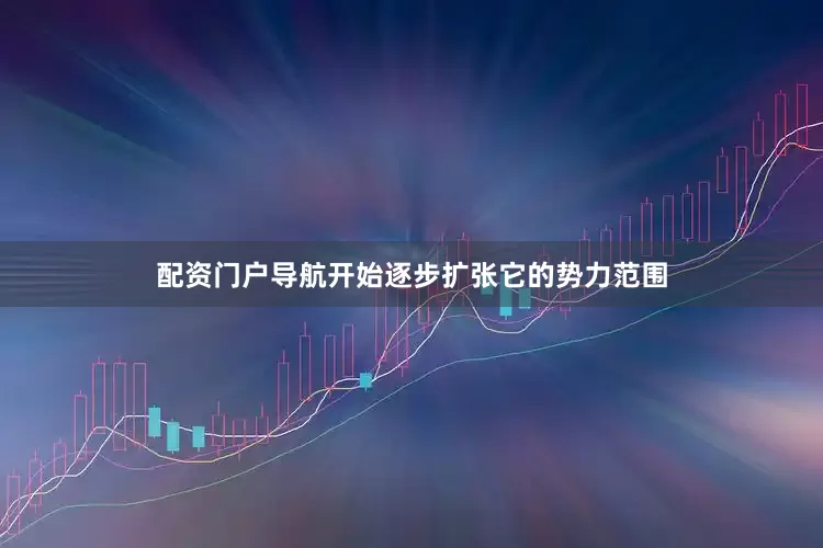 配资门户导航开始逐步扩张它的势力范围