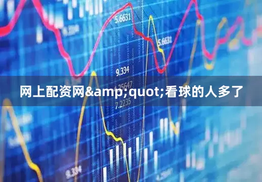 网上配资网&quot;看球的人多了